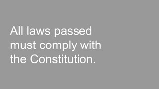 All laws passed
must comply with
the Constitution.
 