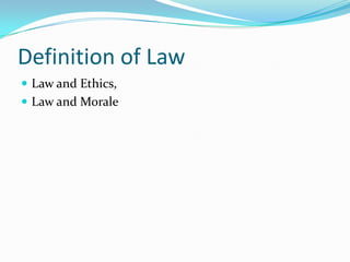 Definition of Law
 Law and Ethics,
 Law and Morale
 