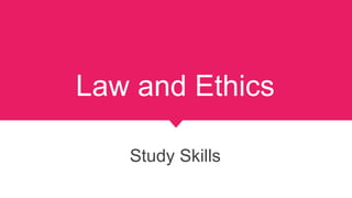 Law and Ethics
Study Skills
 