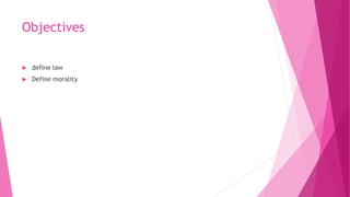 Objectives
 define law
 Define morality
 