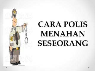 CARA POLIS
MENAHAN
SESEORANG
 