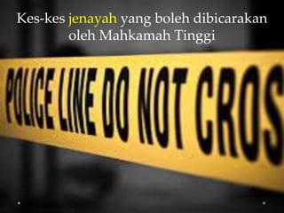 Kes-kes jenayah yang boleh dibicarakan
oleh Mahkamah Tinggi
 