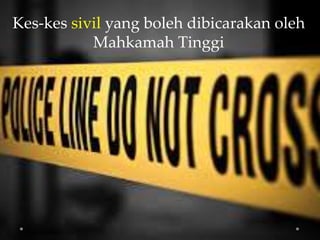 Kes-kes sivil yang boleh dibicarakan oleh
Mahkamah Tinggi
 