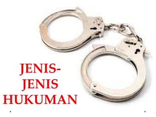 JENIS-
JENIS
HUKUMAN
 