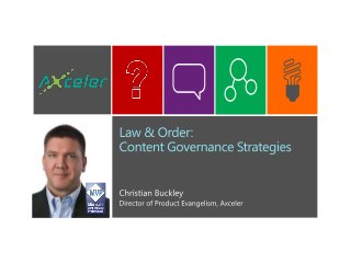 Law & Order:
Content Governance Strategies

       Christian Buckley, Axceler

            cbuck@axceler.com
             @buckleyPLANET
 