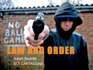 LAW AND ORDER
Isabel Bastida
EOI CARTAGENA
 