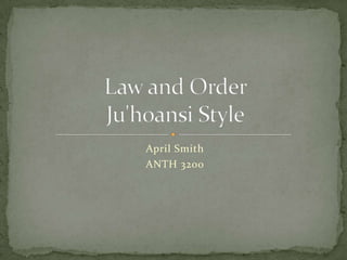 April Smith  ANTH 3200 Law and Order Ju&apos;hoansi Style 