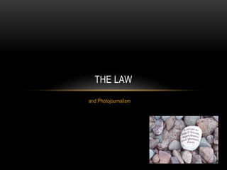 THE LAW 
and Photojournalism 
 