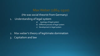 MaxWeber (1864-1920)
a) typology of legal system
b) Different process of legal system
c) Development in legal system
 