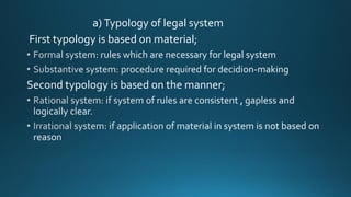 a) Typology of legal system
First typology is based on material;
Second typology is based on the manner;
 