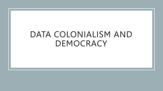 DATA COLONIALISM AND
DEMOCRACY
 