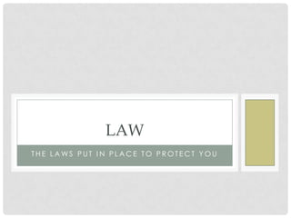 LAW
THE LAWS PUT IN PLACE TO PROTECT YOU
 