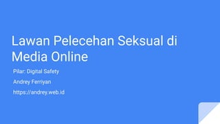 Lawan Pelecehan Seksual di
Media Online
Pilar: Digital Safety
Andrey Ferriyan
https://andrey.web.id
 