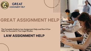 LAW ASSIGNMENT HELP
The Complete Guide to Law Assignment Help and How It Can
Help You Succeed in Your Legal Studies
GREAT ASSIGNMENT HELP
 