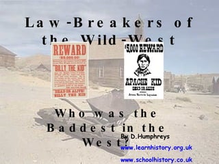 Law-Breakers of the Wild-West Who was the Baddest in the West? By D.Humphreys www.learnhistory.org.uk www.schoolhistory.co.uk 