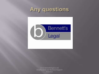 Any questionswww.bennettslegal.co.uk Employment and Business Support Solicitors