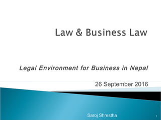 Legal Environment for Business in Nepal
26 September 2016
Saroj Shrestha 1
 