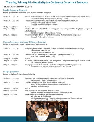 Thursday, February 9th - Hospitality Law Conference Concurrent Breakouts
THUrSdAy, FebrUAry 9, 2012
Food & beverage breakout
Hosted by: Melanie Cheairs and david escobar, Lorance & Thompson

10:45 a.m. - 11:45 a.m.         Menus and Food Labeling: do your Health and environmental Claims present Liability risks?
                                       Steven Kronenberg, Murphy, Pearson, Bradley & Feeney
11:45 a.m. - 12:45 p.m.         The Last drink: determining Intoxication and the Industry Standard of Care
                                       dr. Michael McCabe, Robson Forensic
                                       elizabeth Trendowski, Robson Forensic
12:45 p.m. - 2:00 p.m.          Lunch
2:00 p.m. - 3:00 p.m.           The best Offense is a good defense: Strategies for preventing and defending Food, Allergy and
                                Alcohol Claims
                                        david denney, Law Offices of David Denney
3:00 p.m. - 4:00 p.m.           Understanding the 3 Tiers of the Alcohol Industry: The promotional perspective
                                        elizabeth deConti, Gray Robinson


Human resources and Labor relations breakout
Hosted by: bruno Katz, Wilson Elser Moskowitz Edelman & Dicker

10:45 a.m. - 11:45 a.m.         navigating employment Law Issues for High profile restaurants, Hotels and Lounges
                                        darrell Miller, Fox Rothschild
                                        Carolyn richmond, Fox Rothschild
11:45 a.m. - 12:45 p.m.         Are you Sure you Are paying your employees Correctly Under the FLSA?
                                        brad Adler, Freeman, Mathis & Gary
12:45 p.m. - 2:00 p.m.          Lunch
2:00 p.m. - 3:00 p.m.           ICe Audits, I-9 Forms and e-Verify – put Immigration Compliance at the Top of your To do List
                                        Kim Thompson, Fisher & Phillips
3:00 p.m. - 4:00 p.m.           emerging Issues at the Corporate Level: danger Spots beyond daily Operations
                                        david Comeaux, Ogletree, Deakins, Nash, Smoak & Stewart


Lodging breakout
Hosted by: William d. Frye, Niagara University

10:45 a.m. - 11:45 a.m.         Have gun Will Travel: dealing with Firearms in the World of Hospitality
                                        david Moseley, Glast, Phillips & Murray
11:45 a.m. - 12:45 p.m.         Third party Leasing (F&b, Spas, retail, rooftop Antennas)
                                        Aliza Carrino, Corporate Counsel, Marriott International, Inc.
                                        Joe guay, Holland & Knight
12:45 p.m. - 2:00 p.m.          Lunch
2:00 p.m. - 3:00 p.m.           How to defend a Title III AdA Accessibility Claim
                                        Jennifer Heitman, Wilson Elser Moskowitz, Edelman & Dicker
3:00 p.m. - 4:00 p.m.           Mock negotiation of a Hotel Management Agreement
                                        Mitch berkey, Wolff & Samson
                                        Jeff Holdaway, Senior Vice President and Associate General Counsel, Marriott
                                        Lynne Messina, General Counsel, Highgate Hotels
 