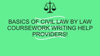 BASICS OF CIVIL LAW BY LAW
COURSEWORK WRITING HELP
PROVIDERS!
 