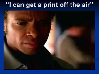 “I can get a print off the air”