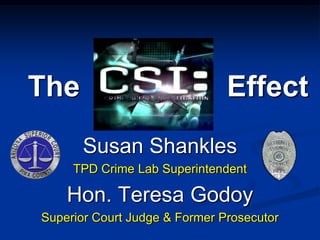   The                  EffectSusan ShanklesTPD Crime Lab SuperintendentHon. Teresa GodoySuperior Court Judge & Former Prosecutor