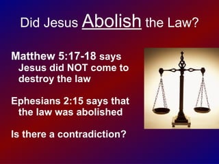 Did Jesus Abolish the Law?

Matthew 5:17-18 says
 Jesus did NOT come to
 destroy the law

Ephesians 2:15 says that
 the law was abolished

Is there a contradiction?
 