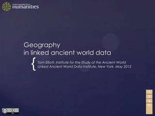 Geography
in linked ancient world data
  {   Tom Elliott, Institute for the Study of the Ancient World
      Linked Ancient World Data Institute, New York, May 2012
 