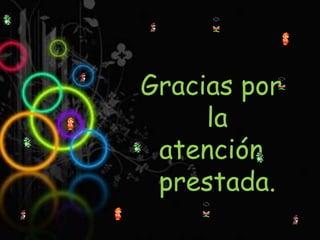 Gracias por
     la
 atención
 prestada.
 