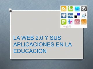 LA WEB 2.0 Y SUS
APLICACIONES EN LA
EDUCACION
 