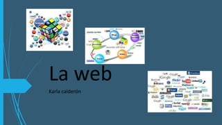 La web
Karla calderón
 