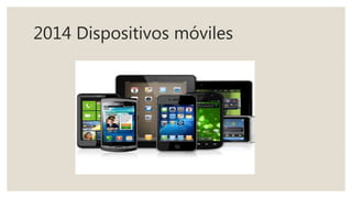 2014 Dispositivos móviles
 