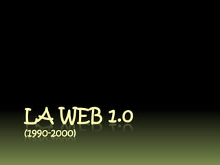 LA WEB 1.0
(1990-2000)
 