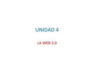 UNIDAD 4

LA WEB 2.0
 