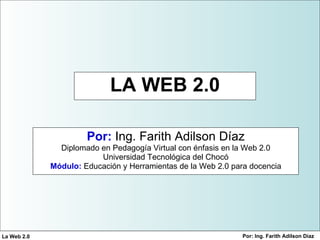 LA WEB 2.0 Por:  Ing. Farith Adilson Díaz 