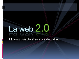 La web 2.0 El conocimiento al alcance de todos 