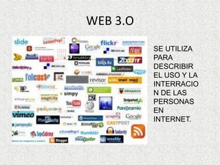 WEB 3.O
          SE UTILIZA
          PARA
          DESCRIBIR
          EL USO Y LA
          INTERRACIO
          N DE LAS
          PERSONAS
          EN
          INTERNET.
 