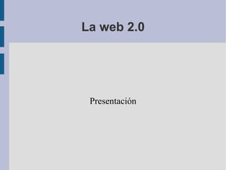 La web 2.0




 Presentación
 