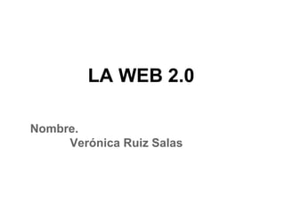 LA WEB 2.0

Nombre.
     Verónica Ruiz Salas
 