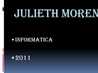Julieth moren

 Informatica


 2011
 