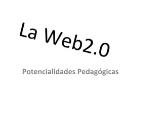 La Web2.0 Potencialidades Pedagógicas  