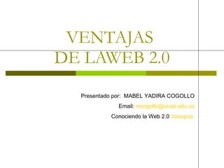 VENTAJAS  DE LAWEB 2.0 Presentado por:  MABEL YADIRA COGOLLO Email:  [email_address] Conociendo la Web 2.0  Voxopop   