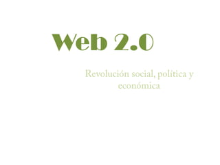 Web 2.0 Revolución social, política y económica 