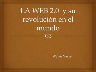 LA WEB 2.0  y su revolución en el mundo Walter Vayas 
