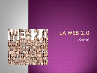 La web 2.0 ¿Qué es? 