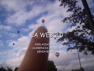 LA WEB 2.0 ADELAIDA OLANO CLEMENCIA SALAZAR KENIA ROBLES 
