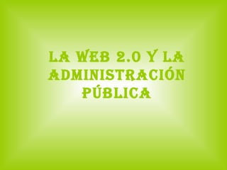 La Web 2.0 y la Administración Pública 