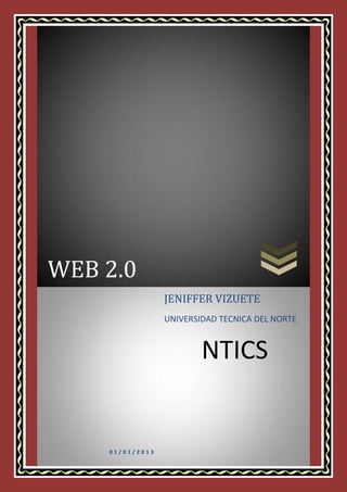 WEB 2.0
JENIFFER VIZUETE
UNIVERSIDAD TECNICA DEL NORTE

NTICS

01/01/2013

 