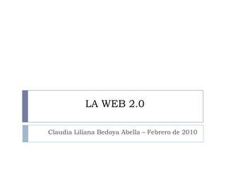 LA WEB 2.0  Claudia Liliana Bedoya Abella – Febrero de 2010 