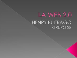 LA WEB 2.0  HENRY BUITRAGO GRUPO 28 