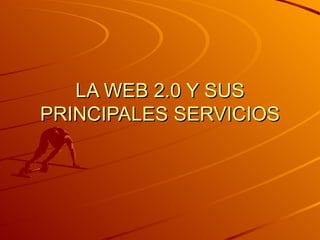 LA WEB 2.0 Y SUS PRINCIPALES SERVICIOS 